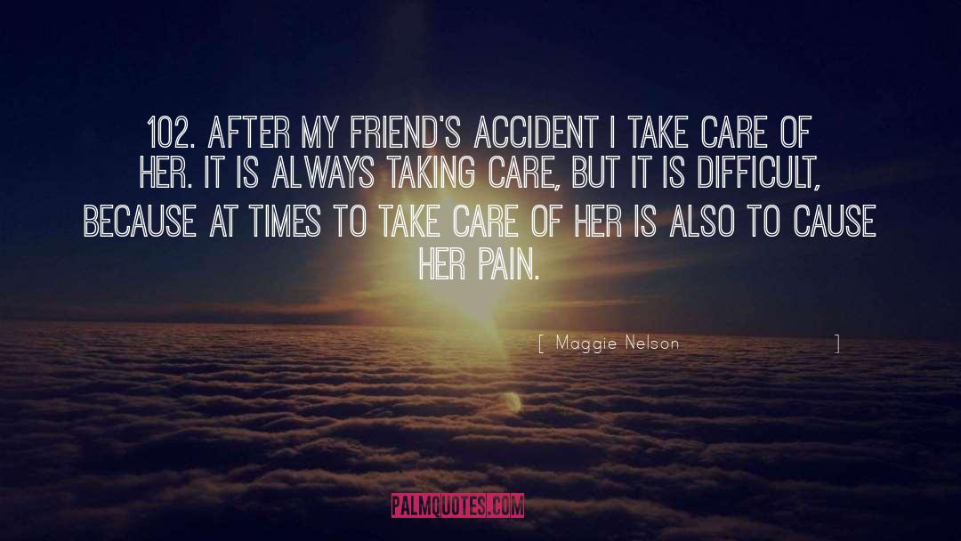 Maggie Nelson Quotes: 102. After my friend's accident