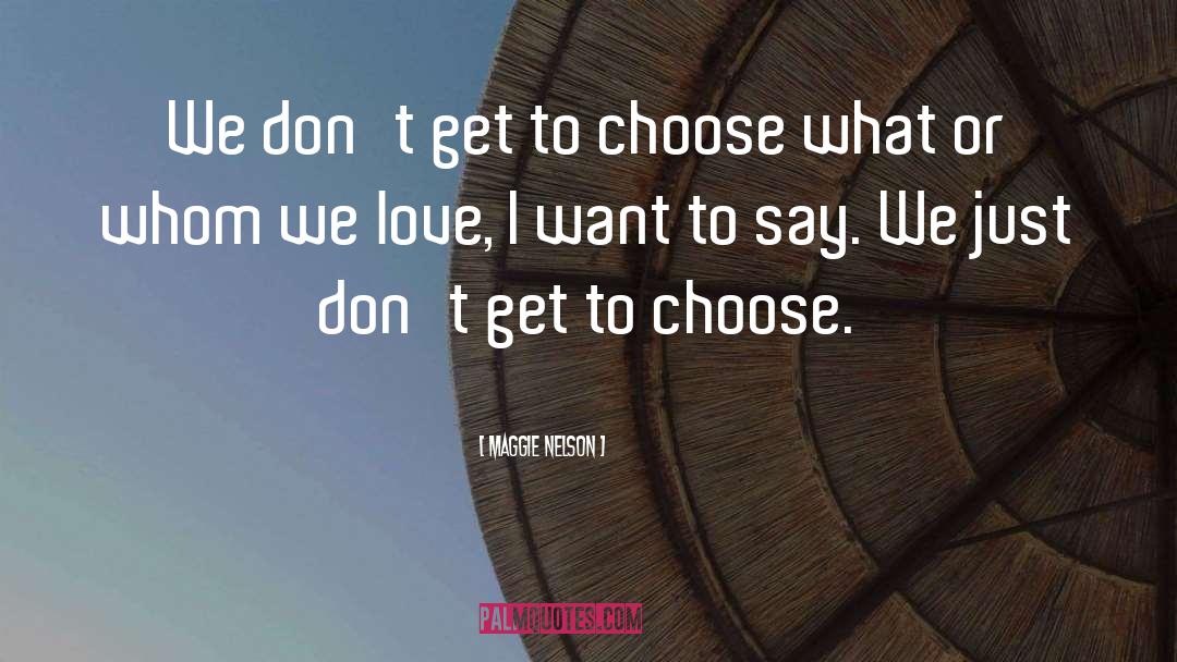 Maggie Nelson Quotes: We don't get to choose