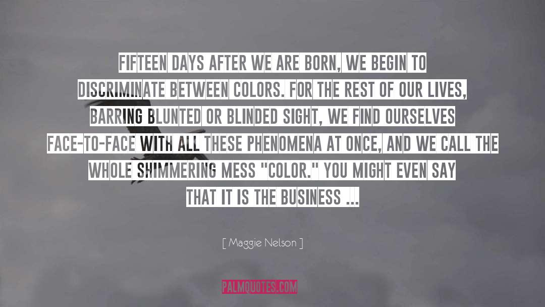 Maggie Nelson Quotes: Fifteen days after we are