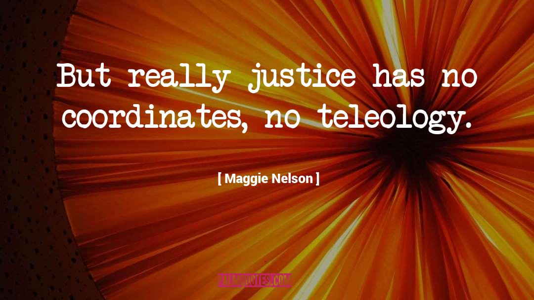 Maggie Nelson Quotes: But really justice has no