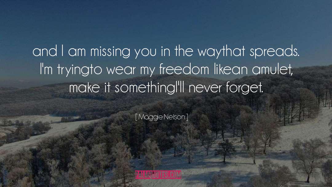 Maggie Nelson Quotes: and I am missing you