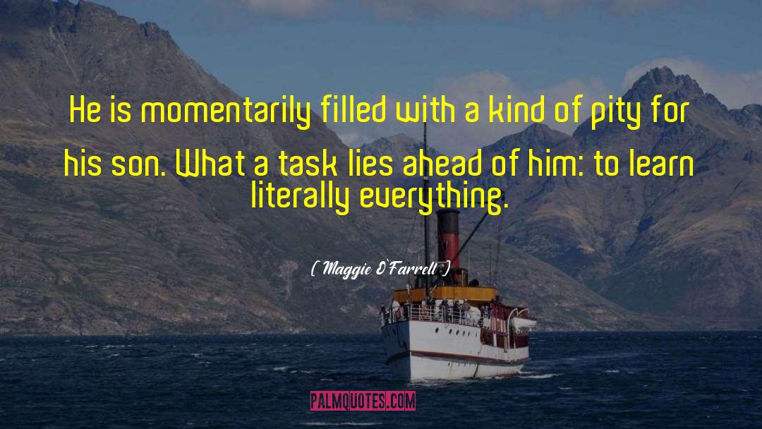 Maggie O'Farrell Quotes: He is momentarily filled with
