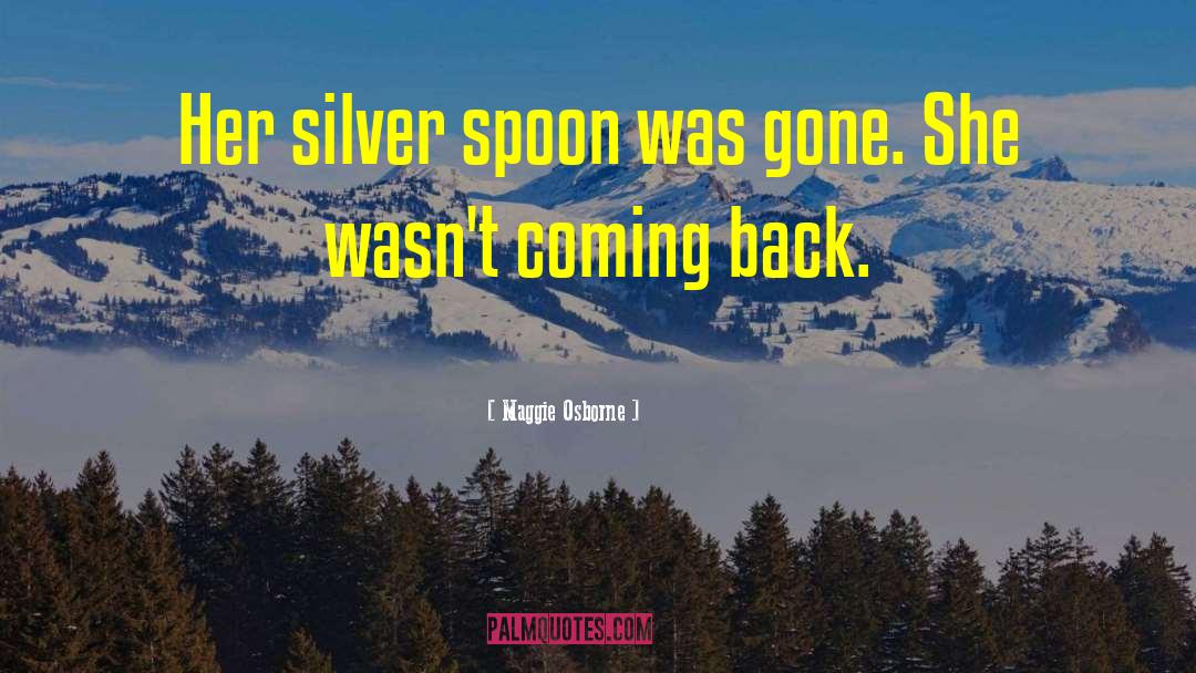 Maggie Osborne Quotes: Her silver spoon was gone.