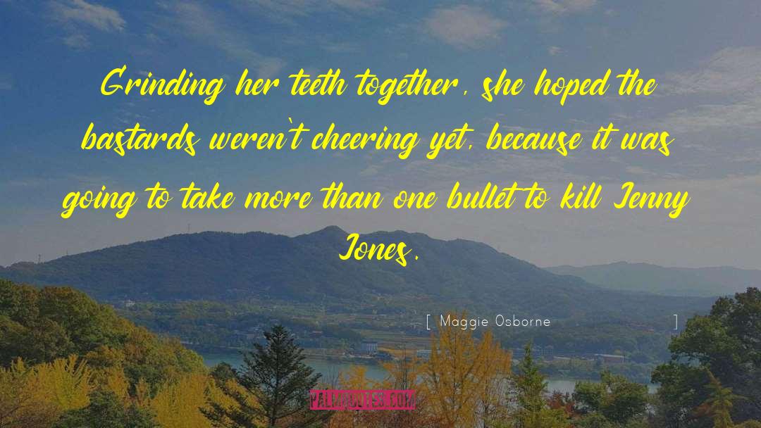 Maggie Osborne Quotes: Grinding her teeth together, she