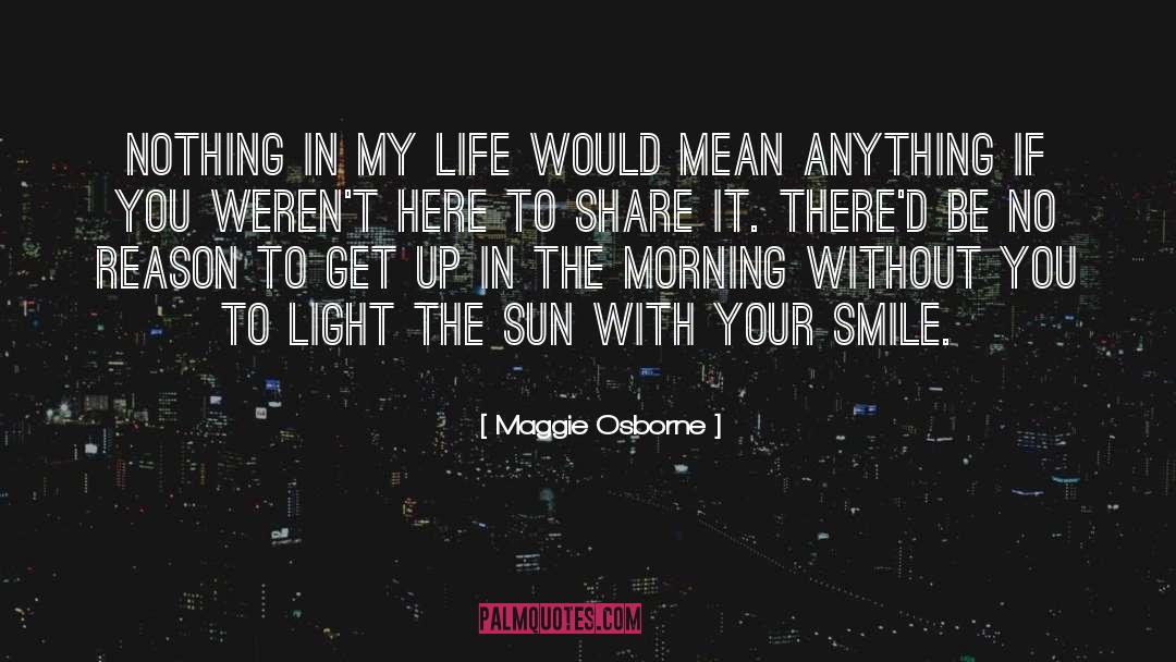 Maggie Osborne Quotes: Nothing in my life would