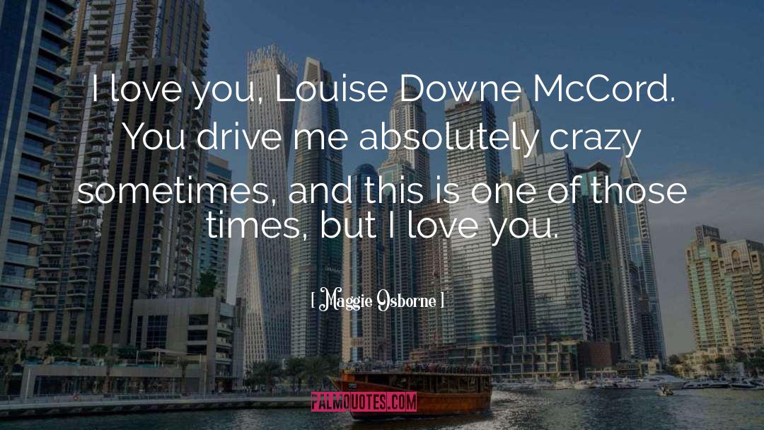 Maggie Osborne Quotes: I love you, Louise Downe