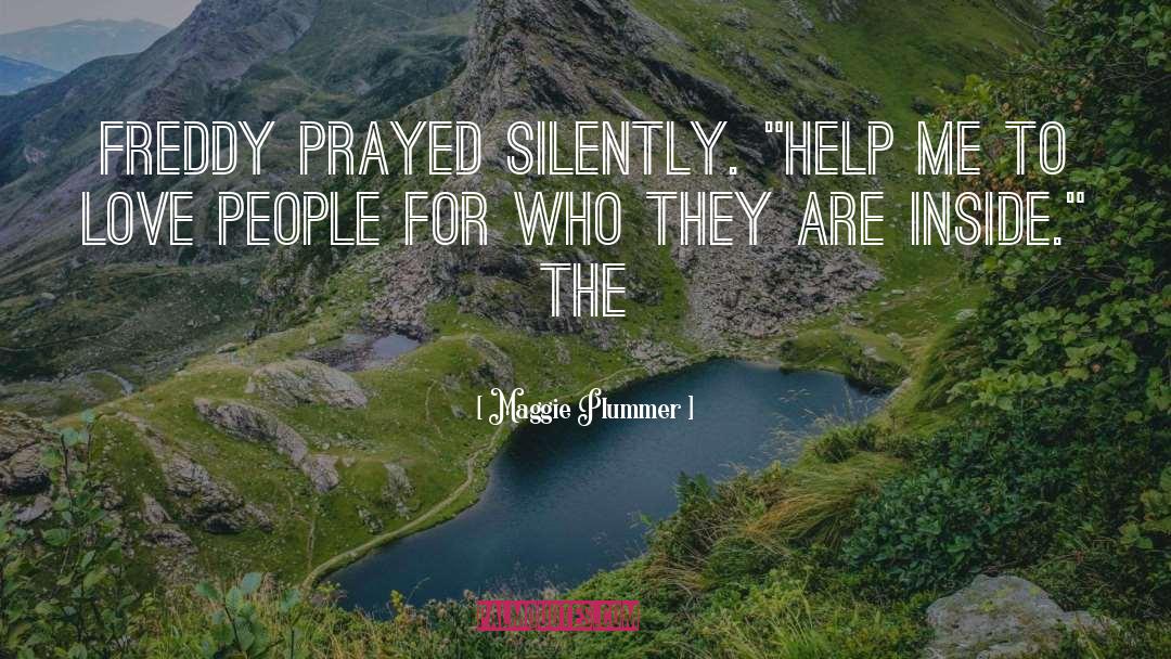 Maggie Plummer Quotes: Freddy prayed silently. 