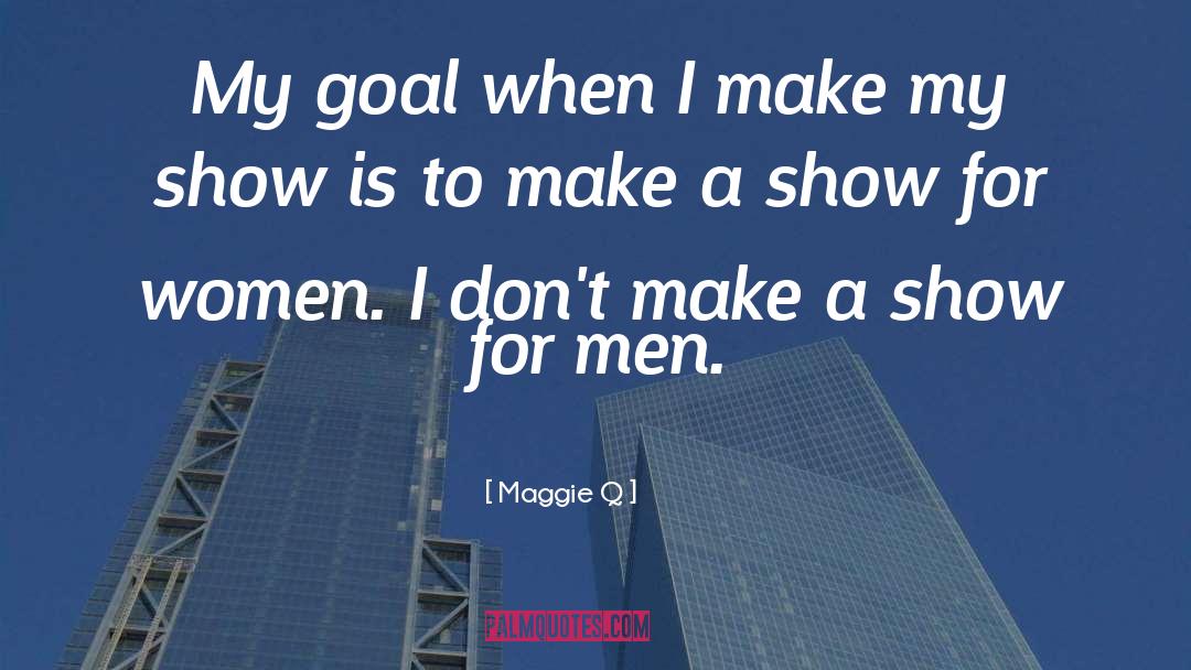 Maggie Q Quotes: My goal when I make