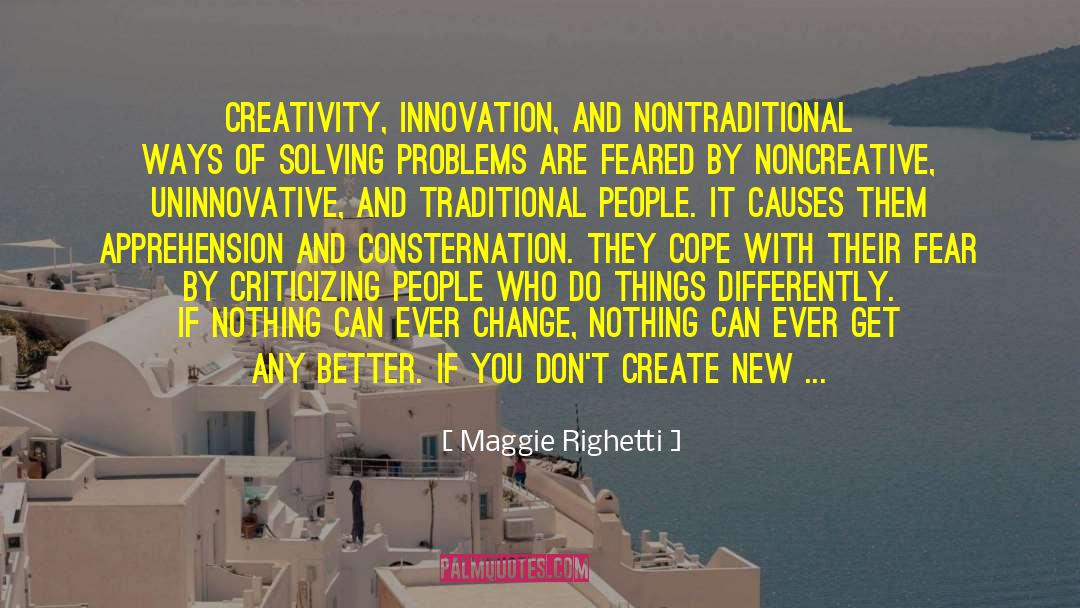 Maggie Righetti Quotes: Creativity, innovation, and nontraditional ways
