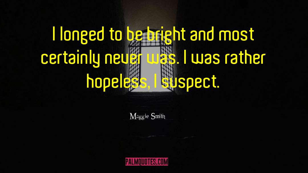 Maggie Smith Quotes: I longed to be bright