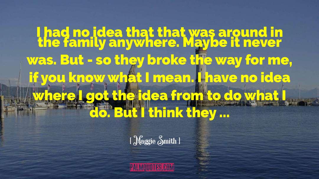 Maggie Smith Quotes: I had no idea that
