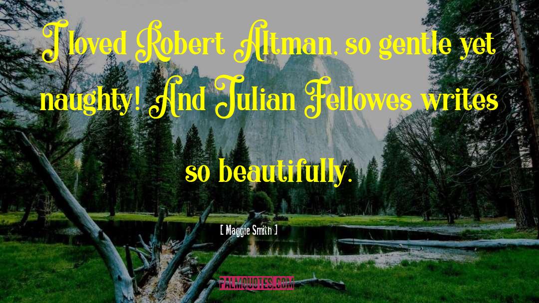 Maggie Smith Quotes: I loved Robert Altman, so
