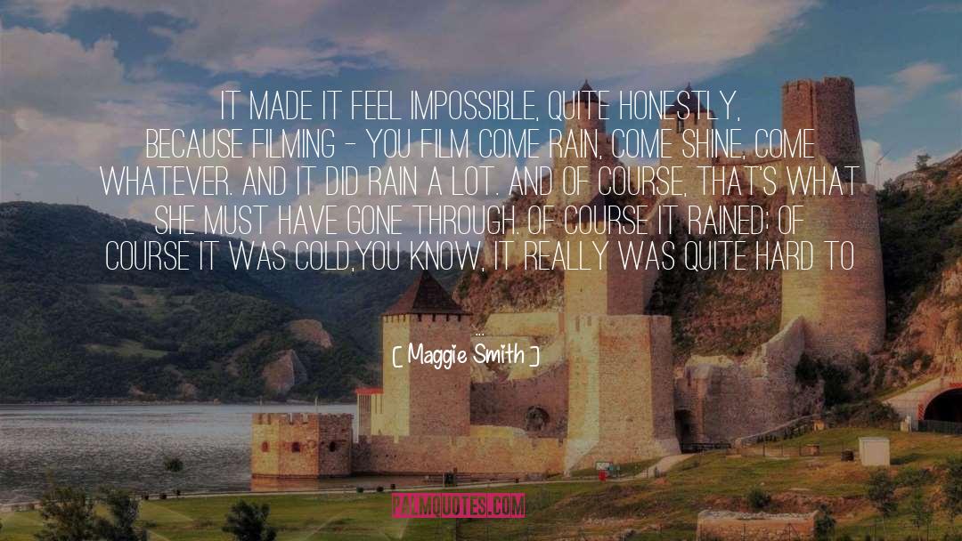 Maggie Smith Quotes: It made it feel impossible,