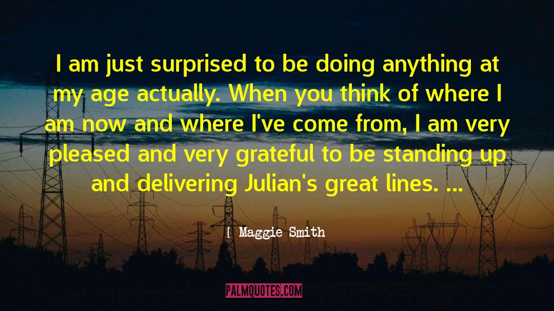 Maggie Smith Quotes: I am just surprised to