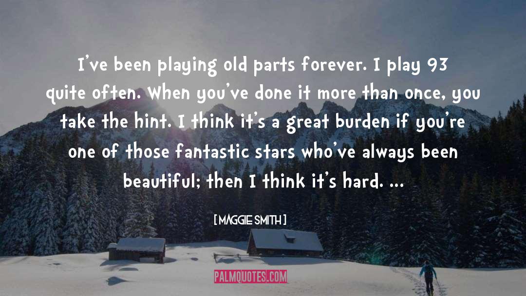 Maggie Smith Quotes: I've been playing old parts