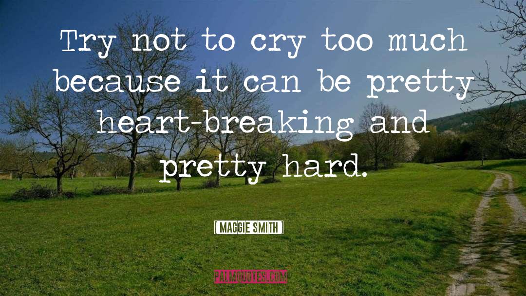 Maggie Smith Quotes: Try not to cry too