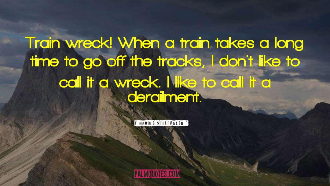 Maggie Stiefvater Quotes: Train wreck! When a train