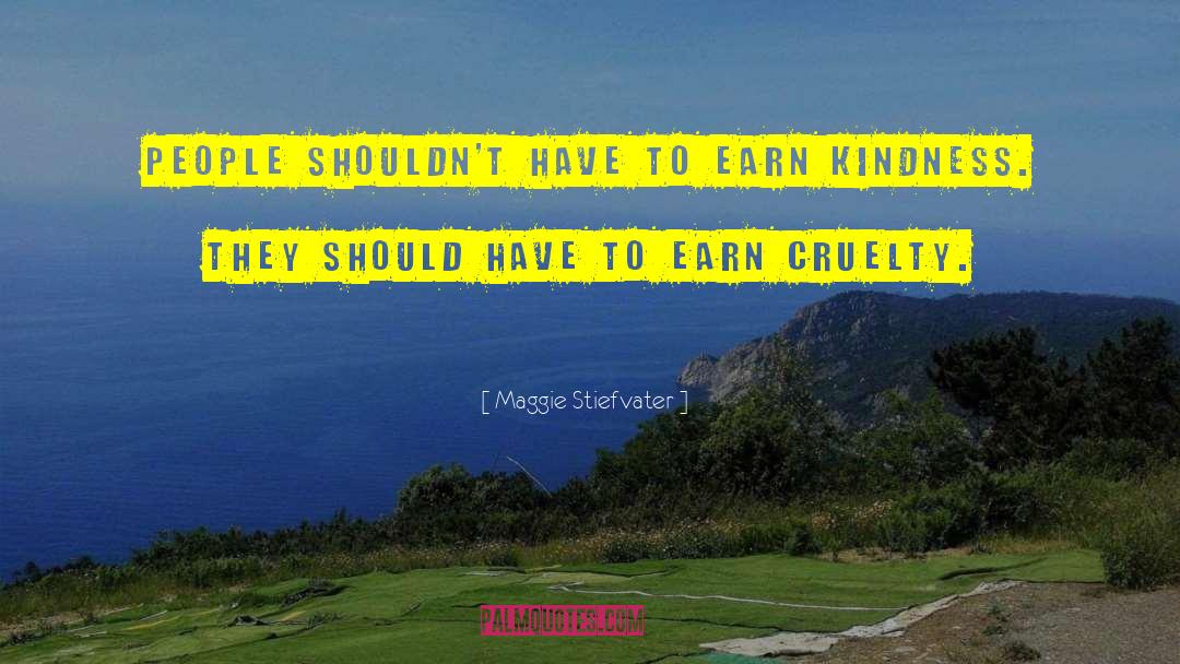 Maggie Stiefvater Quotes: People shouldn't have to earn