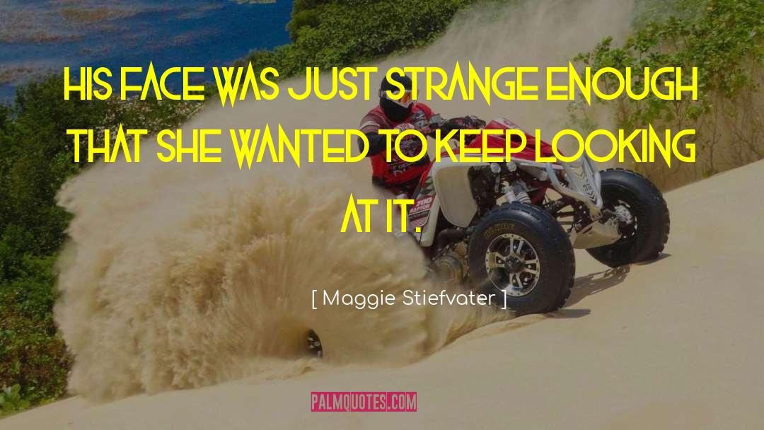 Maggie Stiefvater Quotes: His face was just strange