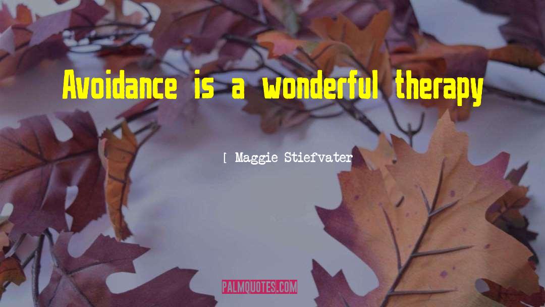 Maggie Stiefvater Quotes: Avoidance is a wonderful therapy