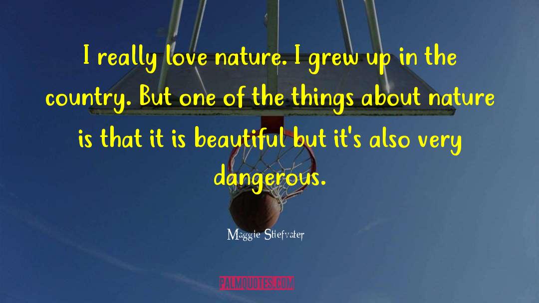 Maggie Stiefvater Quotes: I really love nature. I