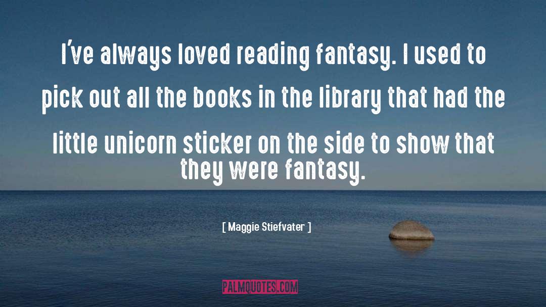 Maggie Stiefvater Quotes: I've always loved reading fantasy.
