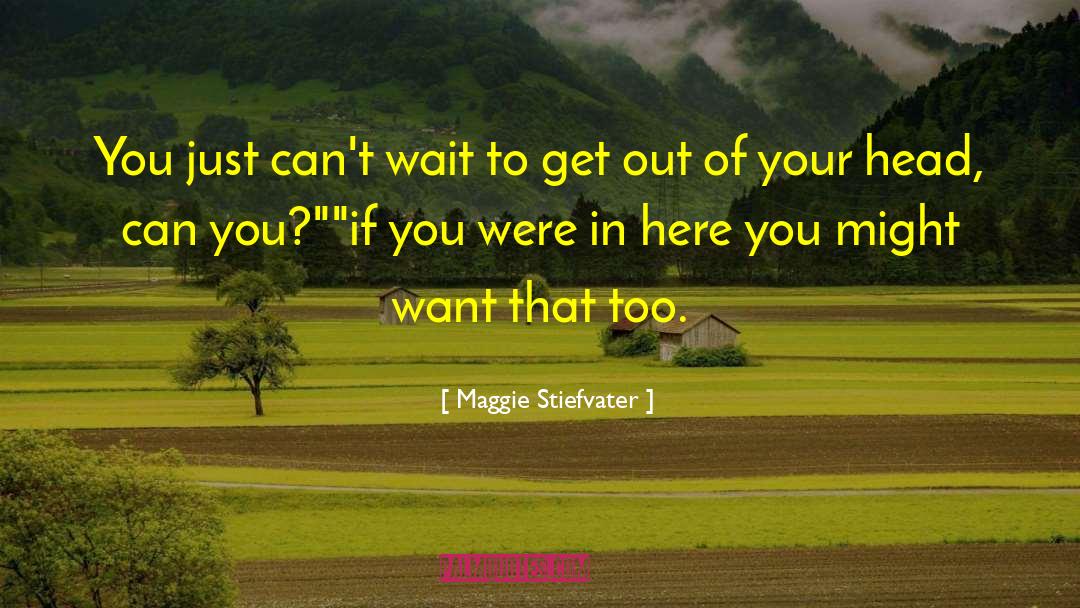 Maggie Stiefvater Quotes: You just can't wait to