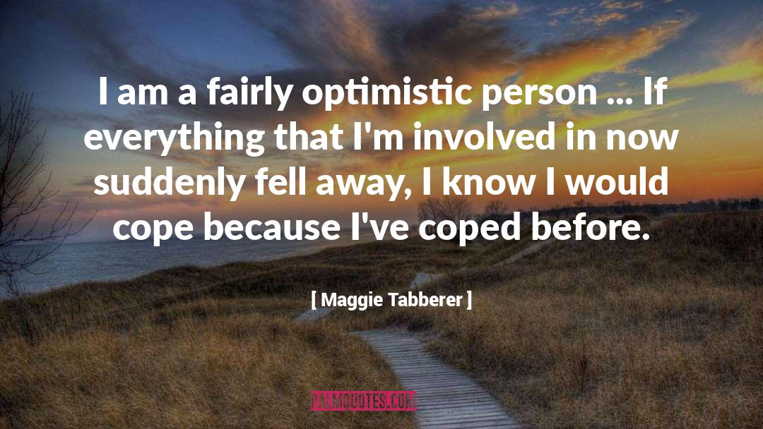 Maggie Tabberer Quotes: I am a fairly optimistic