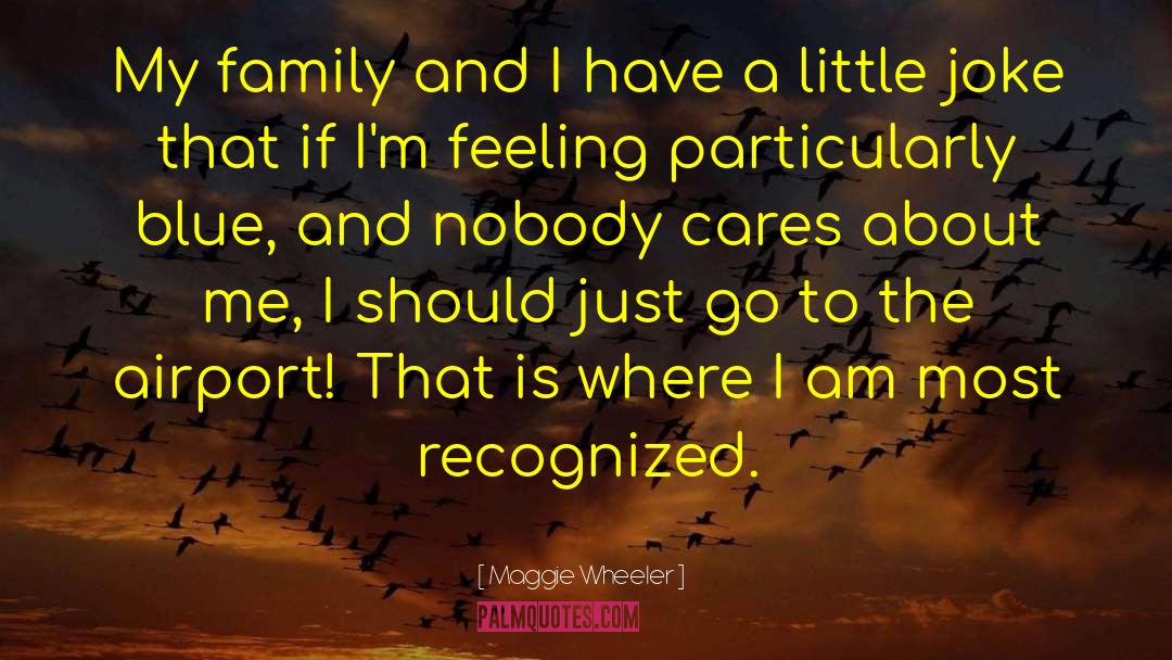 Maggie Wheeler Quotes: My family and I have