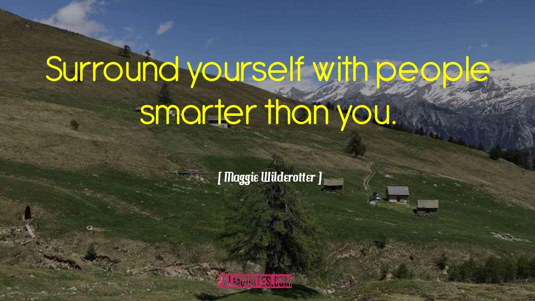Maggie Wilderotter Quotes: Surround yourself with people smarter