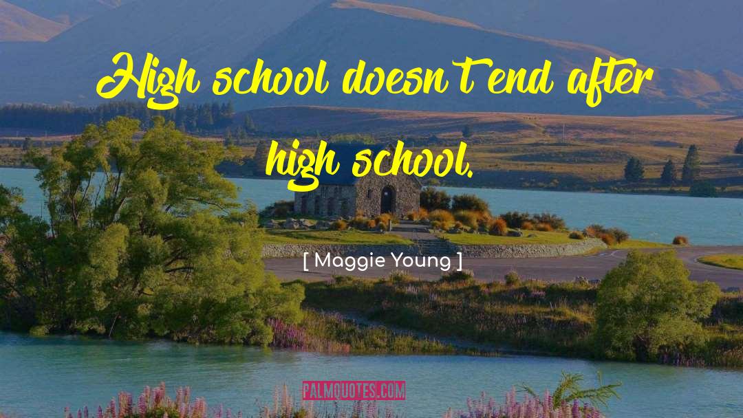 Maggie Young Quotes: High school doesn't end after