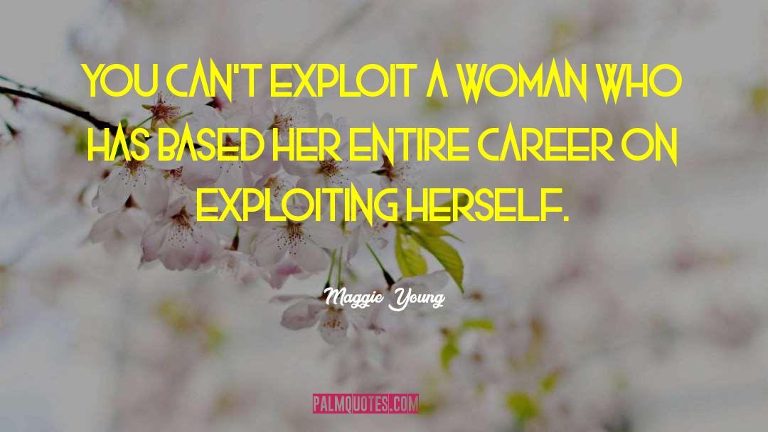 Maggie Young Quotes: You can't exploit a woman