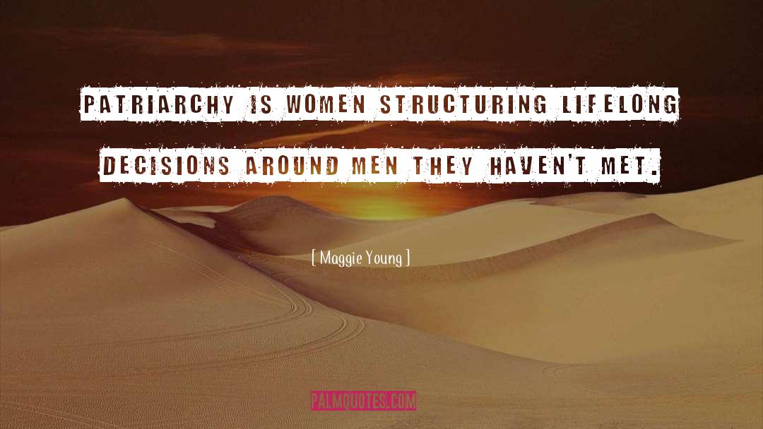 Maggie Young Quotes: Patriarchy is women structuring lifelong