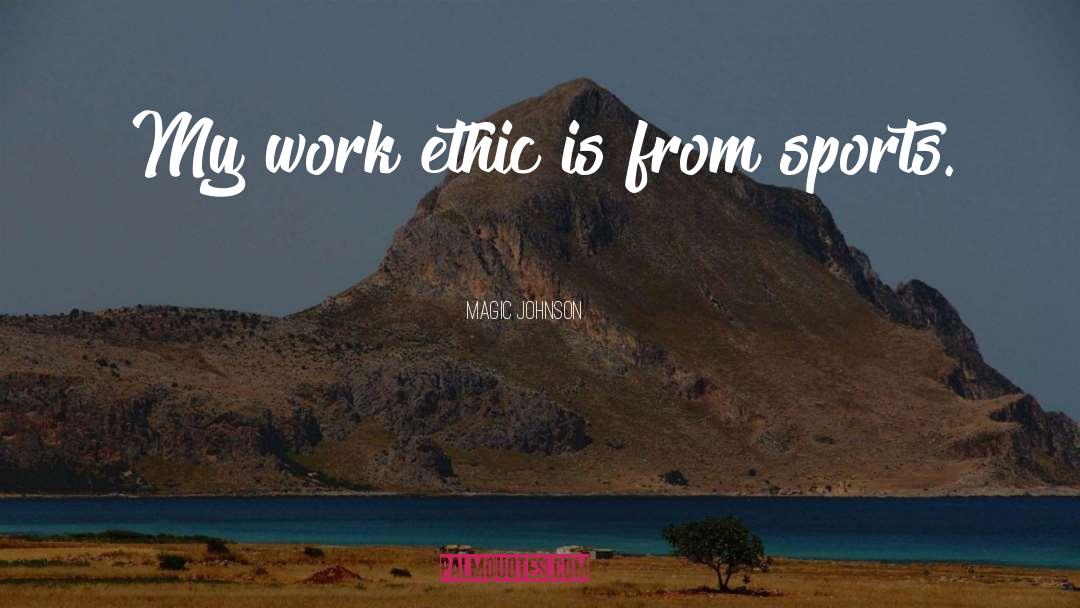 Magic Johnson Quotes: My work ethic is from