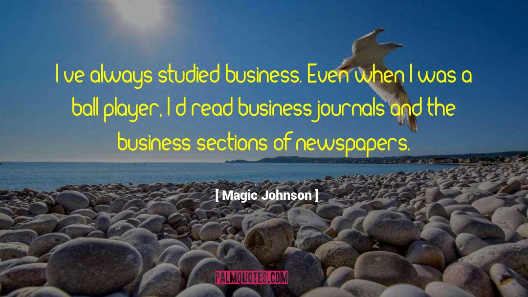 Magic Johnson Quotes: I've always studied business. Even