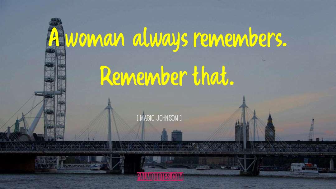 Magic Johnson Quotes: A woman always remembers. Remember