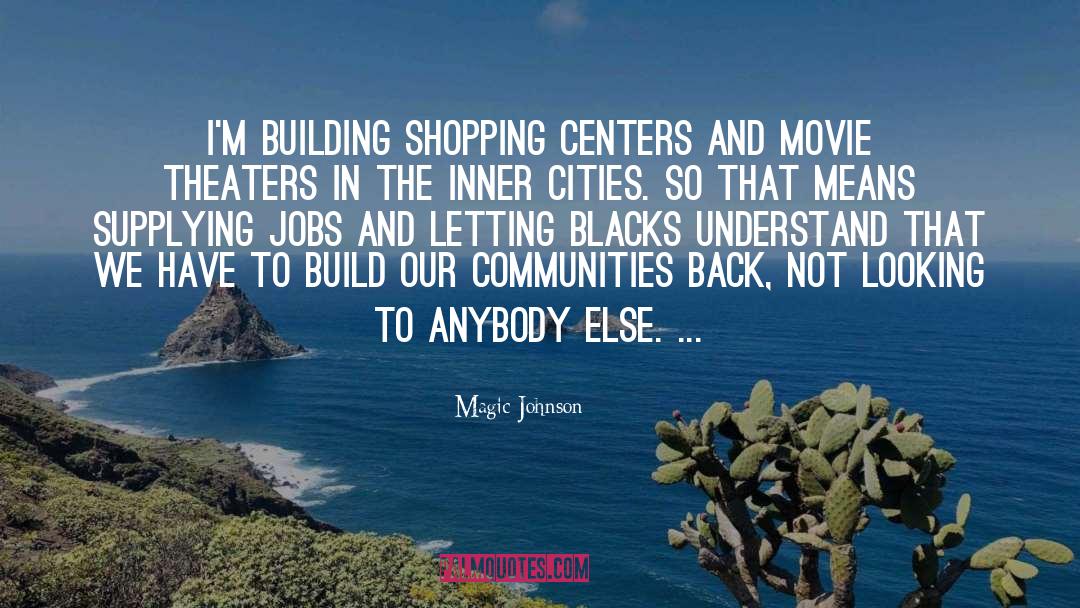 Magic Johnson Quotes: I'm building shopping centers and