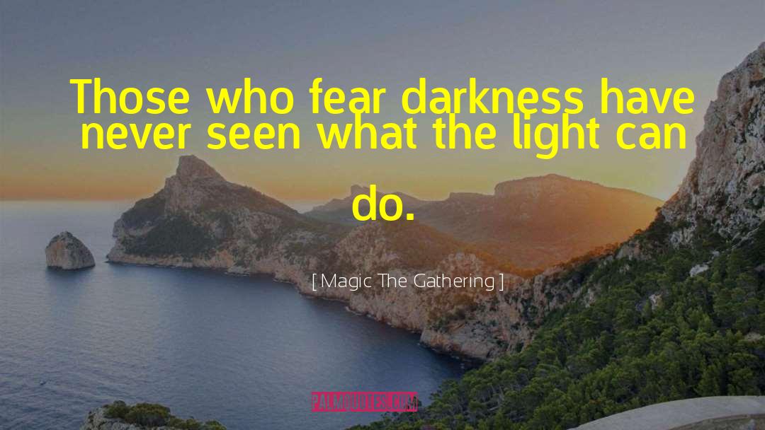 Magic The Gathering Quotes: Those who fear darkness have