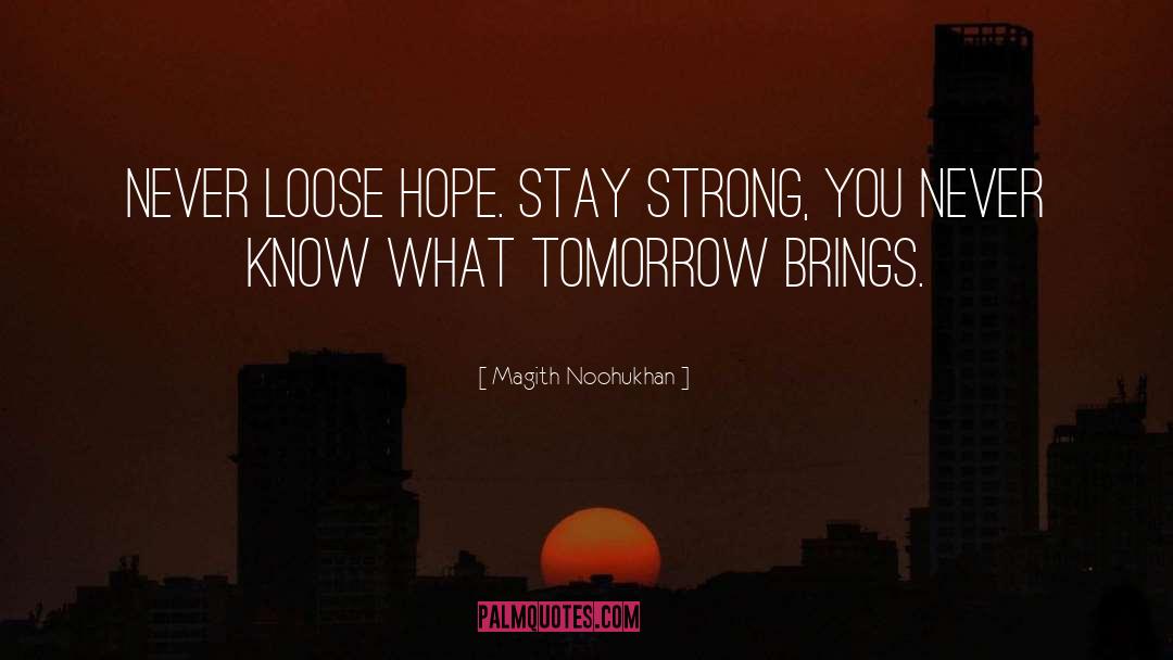 Magith Noohukhan Quotes: Never loose hope. Stay strong,