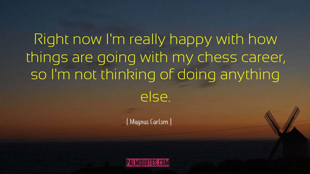 Magnus Carlsen Quotes: Right now I'm really happy