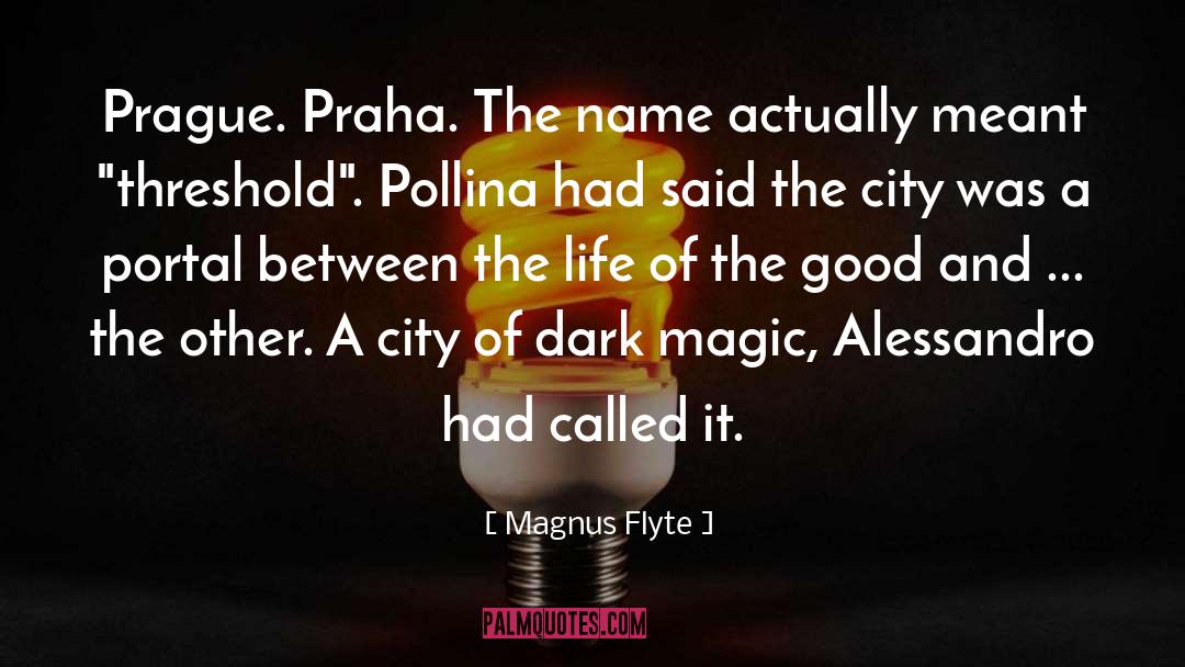 Magnus Flyte Quotes: Prague. Praha. The name actually