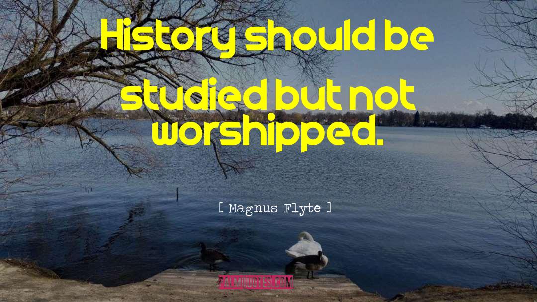 Magnus Flyte Quotes: History should be studied but