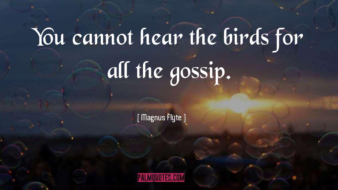 Magnus Flyte Quotes: You cannot hear the birds