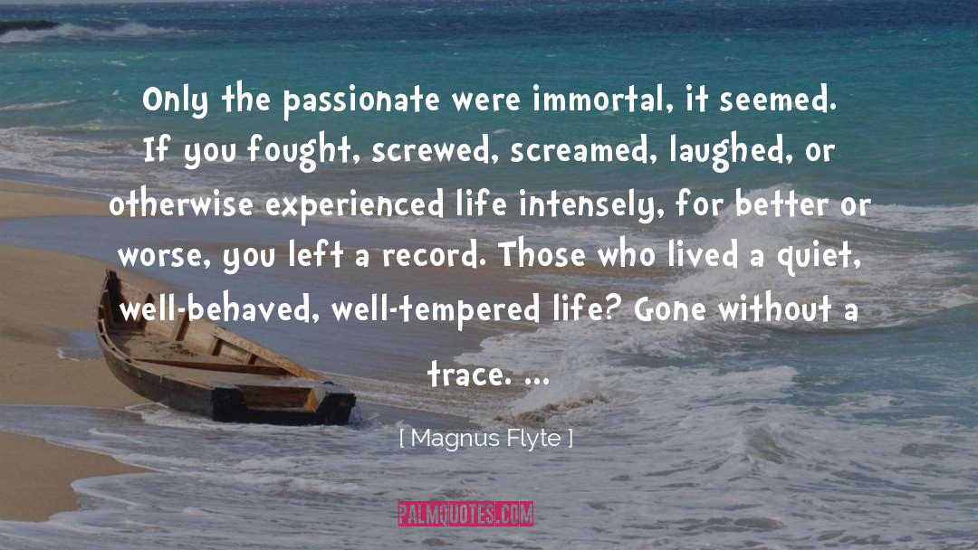 Magnus Flyte Quotes: Only the passionate were immortal,