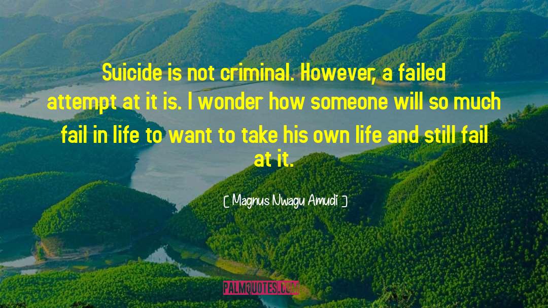 Magnus Nwagu Amudi Quotes: Suicide is not criminal. However,