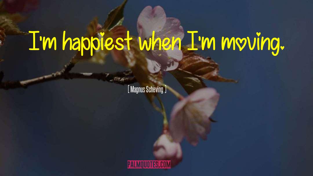 Magnus Scheving Quotes: I'm happiest when I'm moving.