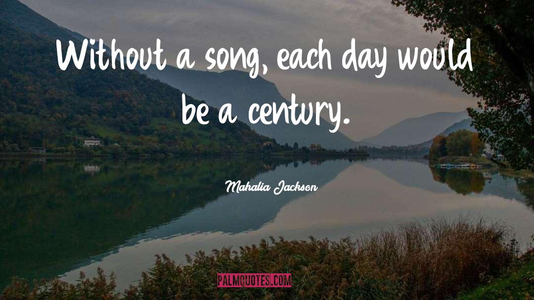 Mahalia Jackson Quotes: Without a song, each day