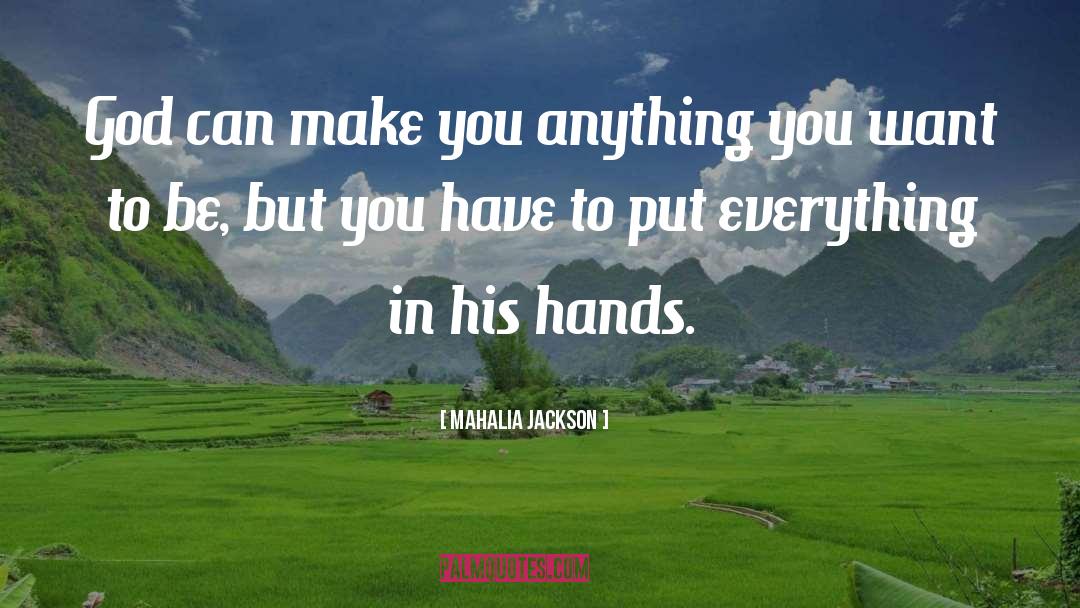 Mahalia Jackson Quotes: God can make you anything