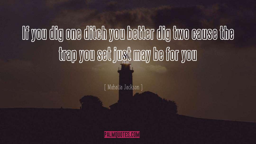 Mahalia Jackson Quotes: If you dig one ditch