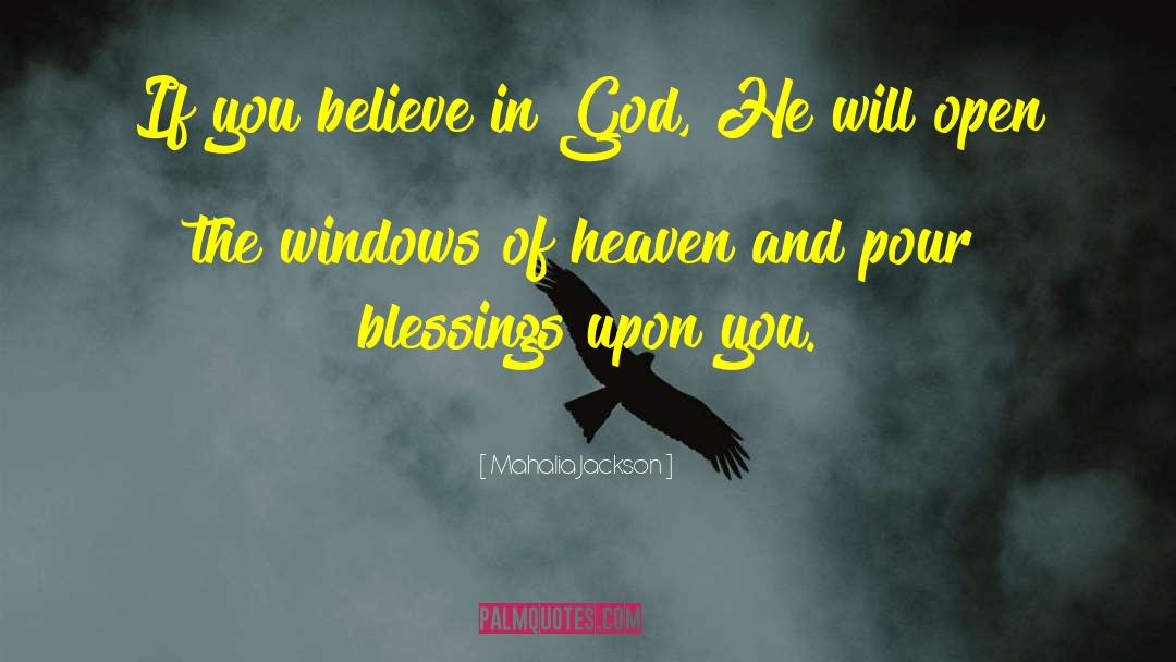 Mahalia Jackson Quotes: If you believe in God,